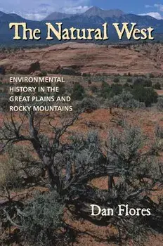 The Natural West: Environmental History in the Great Plains and Rocky Mountains, Paperback/Dan Flores