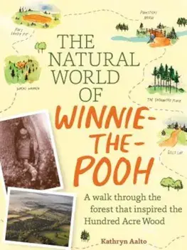 The Natural World of Winnie-The-Pooh: A Walk Through the Forest That Inspired the Hundred Acre Wood, Hardcover/Kathryn Aalto