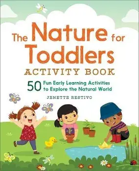 The Nature for Toddlers Activity Book: 50 Fun Early Learning Activities to Explore the Natural World, Paperback/Jenette Restivo