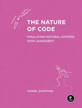 The Nature of Code. Simulating Natural Systems with JavaScript, Paperback/Daniel Shiffman