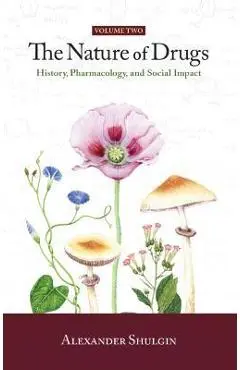 The Nature of Drugs Vol. 2: History, Pharmacology, and Social Impact - Alexander Shulgin