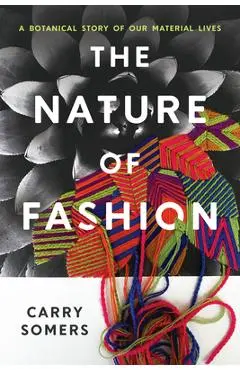 The Nature of Fashion: A Botanical Story of Our Material Lives - Carry Somers