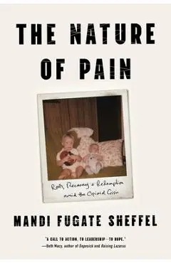 The Nature of Pain: Roots, Recovery, and Redemption Amid the Opioid Crisis - Mandi Fugate Sheffel
