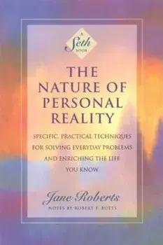 The Nature of Personal Reality: Specific, Practical Techniques for Solving Everyday Problems and Enriching the Life You Know, Paperback/Jane Roberts