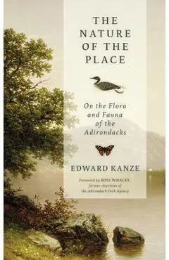 The Nature of the Place: On the Flora and Fauna of the Adirondacks - Edward Kanze