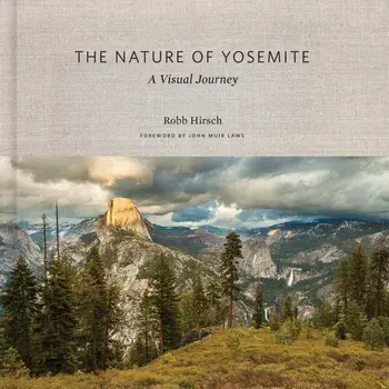The Nature of Yosemite: A Visual Journey, Hardcover/Robb Hirsch