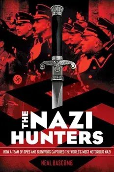 The Nazi Hunters: How a Team of Spies and Survivors Captured the World's Most Notorious Nazi, Paperback/Neal Bascomb