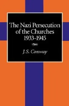 The Nazi Persecution of the Churches, 1933-1945, Paperback/J. S. Conway