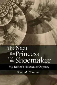 The Nazi, the Princess, and the Shoemaker: My Father's Holocaust Odyssey, Paperback/Adi J. Neuman