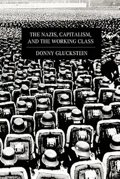 The Nazis, Capitalism, and the Working Class/Donny Gluckstein