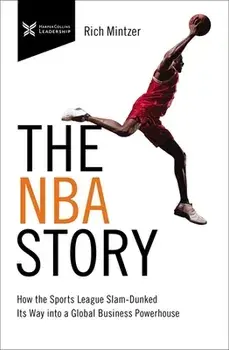 The NBA Story: How the Sports League Slam-Dunked Its Way Into a Global Business Powerhouse, Paperback/Rich Mintzer