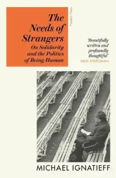 The Needs of Strangers. On Solidarity and the Politics of Being Human, Paperback/Michael Ignatieff