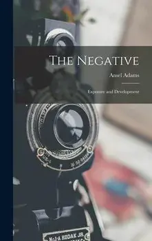 The Negative: Exposure and Development, Hardcover/Ansel 1902-1984 Adams