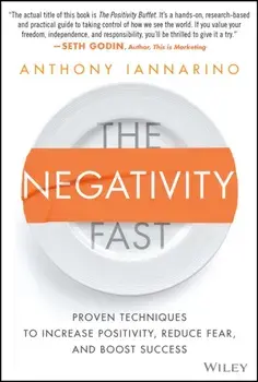 The Negativity Fast. Proven Techniques to Increase Positivity, Reduce Fear, and Boost Success, Hardback/Anthony Iannarino