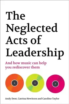 The Neglected Acts of Leadership. And how music can help you rediscover them, Paperback/Caroline Taylor