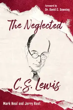 The Neglected C.S. Lewis: Exploring the Riches of His Most Overlooked Books, Paperback/Mark Neal