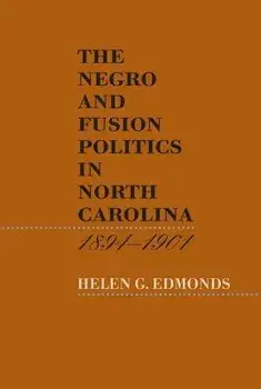 The Negro and Fusion Politics in North Carolina, 1894-1901, Paperback/Helen G. Edmonds