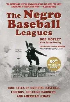 The Negro Baseball Leagues: Tales of Umpiring Legendary Players, Breaking Barriers, and Making American History/Bob Motley