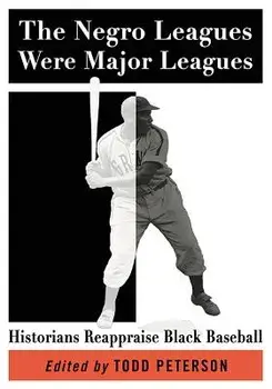 The Negro Leagues Were Major Leagues: Historians Reappraise Black Baseball, Paperback/Todd Peterson