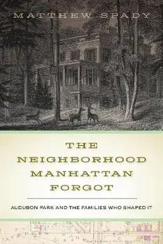 The Neighborhood Manhattan Forgot: Audubon Park and the Families Who Shaped It, Paperback/Matthew Spady