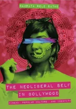 The Neoliberal Self in Bollywood. Cinema, Popular Culture, and Identity, Hardback/***