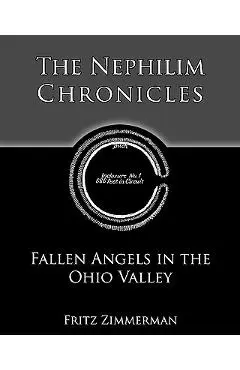 The Nephilim Chronicles: Fallen Angels in the Ohio Valley - Fritz Zimmerman