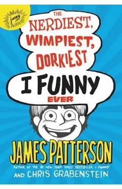 The Nerdiest, Wimpiest, Dorkiest I Funny Ever - James Patterson