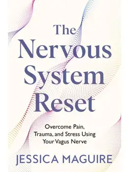 The Nervous System Reset. Overcome Pain, Trauma and Stress Using Your Vagus Nerve, Paperback/Jessica Maguire