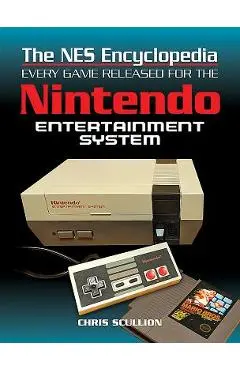 The NES Encyclopedia: Every Game Released for the Nintendo Entertainment System - Chris Scullion