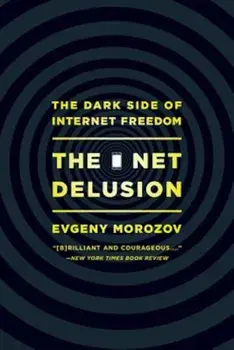 The Net Delusion: The Dark Side of Internet Freedom, Paperback/Evgeny Morozov