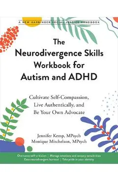 The Neurodivergence Skills Workbook for Autism and ADHD: Cultivate Self-Compassion, Live Authentically, and Be Your Own Advocate - Jennifer Kemp