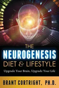 The Neurogenesis Diet and Lifestyle: Upgrade Your Brain, Upgrade Your Life, Paperback/Brant Cortright
