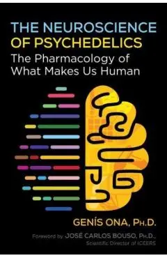 The Neuroscience of Psychedelics: The Pharmacology of What Makes Us Human - Genís Ona