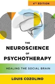 The Neuroscience of Psychotherapy. Healing the Social Brain, Fourth Edition, Hardback/Louis (Pepperdine University) Cozolino