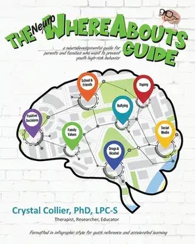 The NeuroWhereAbouts Guide: A Neurodevelopmental Guide for Parents and Families Who Want to Prevent Youth High-Risk Behavior/Crystal Collier