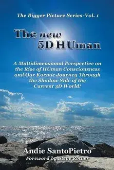 The new 5D HUman: A Multidimensional Perspective on the Rise of HUman Consciousness and Our Karmic Journey Through the Shadow of the Cur, Paperback/Andie Santopietro