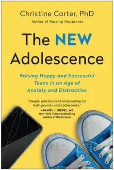 The New Adolescence: Raising Happy and Successful Teens in an Age of Anxiety and Distraction, Paperback/Christine Carter