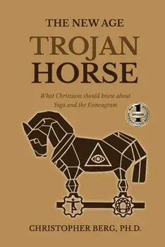 The New Age Trojan Horse: What Christians Should Know About Yoga And The Enneagram, Paperback/Chris Berg