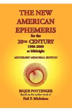 The New American Ephemeris for the 20th Century, 1900-2000 at Midnight - Rique Pottenger