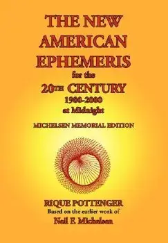 The New American Ephemeris for the 20th Century, 1900-2000 at Midnight, Paperback/Rique Pottenger