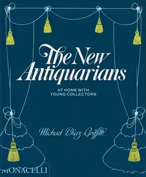 The New Antiquarians. At Home with Young Collectors, Hardback/Michael Diaz-Griffith