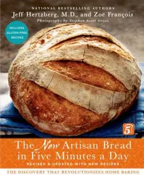 The New Artisan Bread in Five Minutes a Day: The Discovery That Revolutionizes Home Baking, Hardcover/Jeff Hertzberg