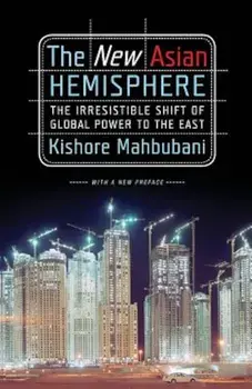 The New Asian Hemisphere: The Irresistible Shift of Global Power to the East, Paperback/Kishore Mahbubani
