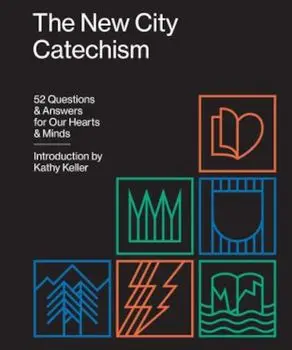 The New City Catechism: 52 Questions and Answers for Our Hearts and Minds, Paperback/Kathy Keller