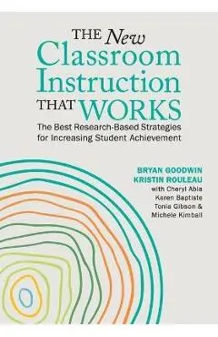 The New Classroom Instruction That Works: The Best Research-Based Strategies for Increasing Student Achievement - Bryan Goodwin