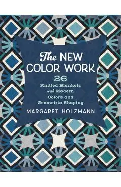 The New Color Work: 26 Knitted Blankets with Modern Colors and Geometric Shaping - Margaret Holzmann