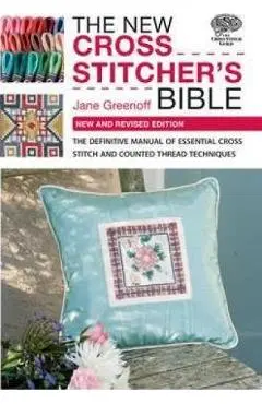 The New Cross Stitcher's Bible: The Definitive Manual of Essential Cross Stitch and Counted Thread Techniques - Jane Greenoff