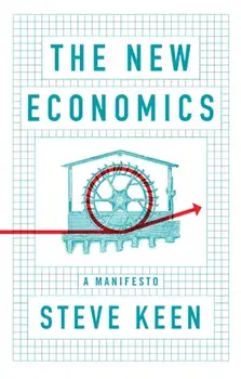 The New Economics. A Manifesto, Hardback/Steve Keen