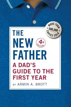 The New Father. A Dad's Guide to the First Year, 4 Revised edition, Paperback/Armin A. Brott