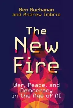 The New Fire. War, Peace, and Democracy in the Age of AI, Hardback/Andrew Imbrie